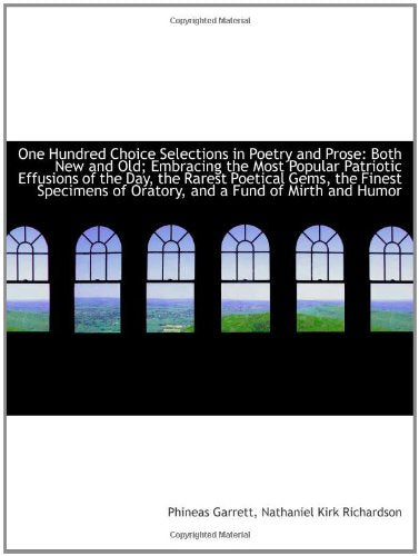 One Hundred Choice Selections in Poetry and Prose: Both New and Old; Embracing the Most Popular Patr Books