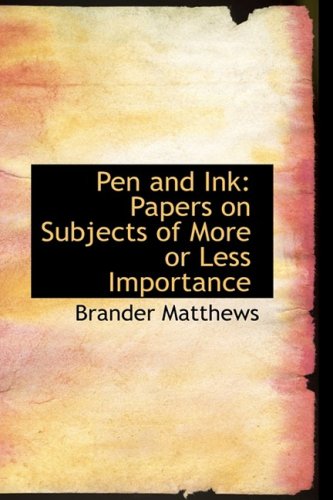 Pen and Ink: Papers on Subjects of More or Less Importance Politics & History