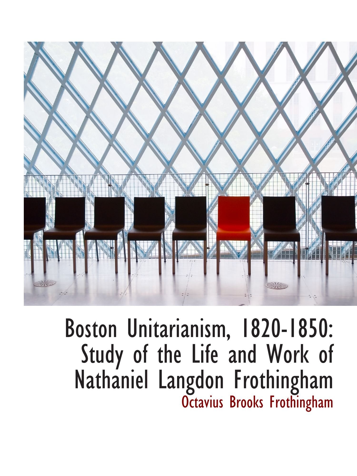 Boston Unitarianism, 1820-1850: Study of the Life and Work of Nathaniel Langdon Frothingham Politics & History