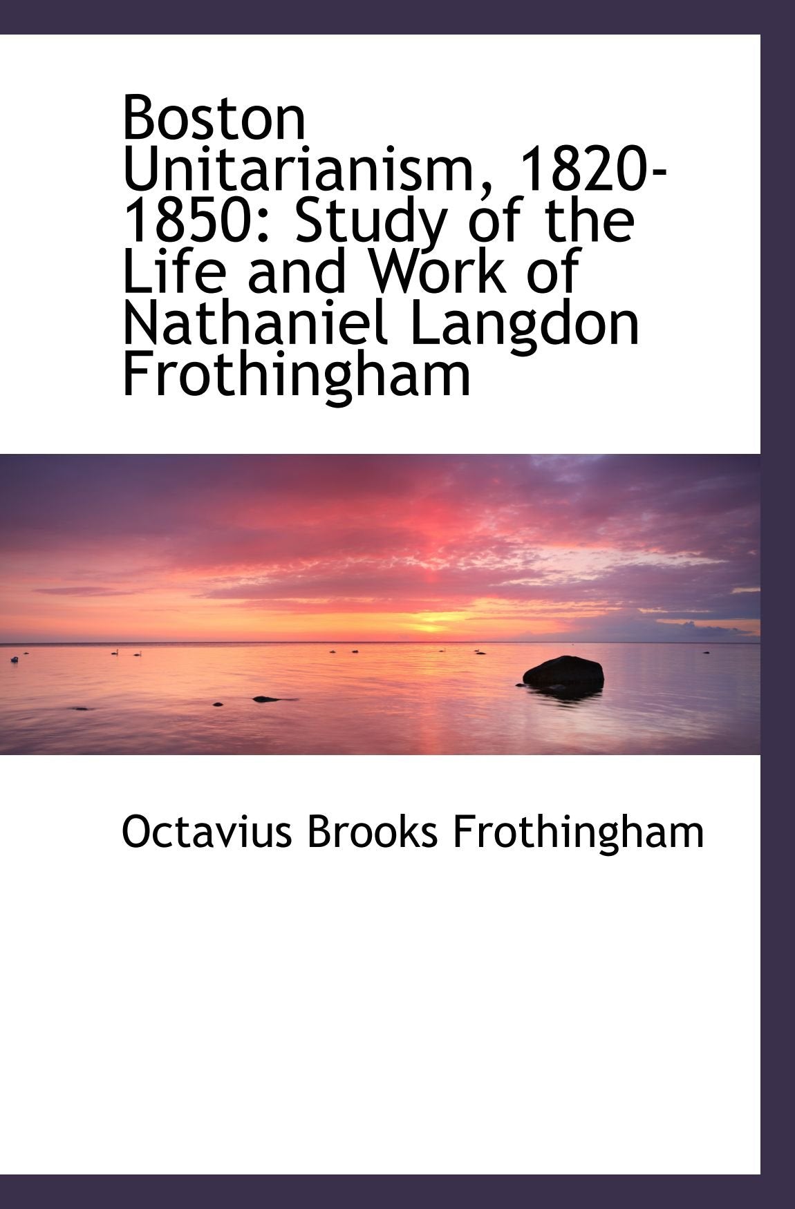 Boston Unitarianism, 1820-1850: Study of the Life and Work of Nathaniel Langdon Frothingham Politics & History