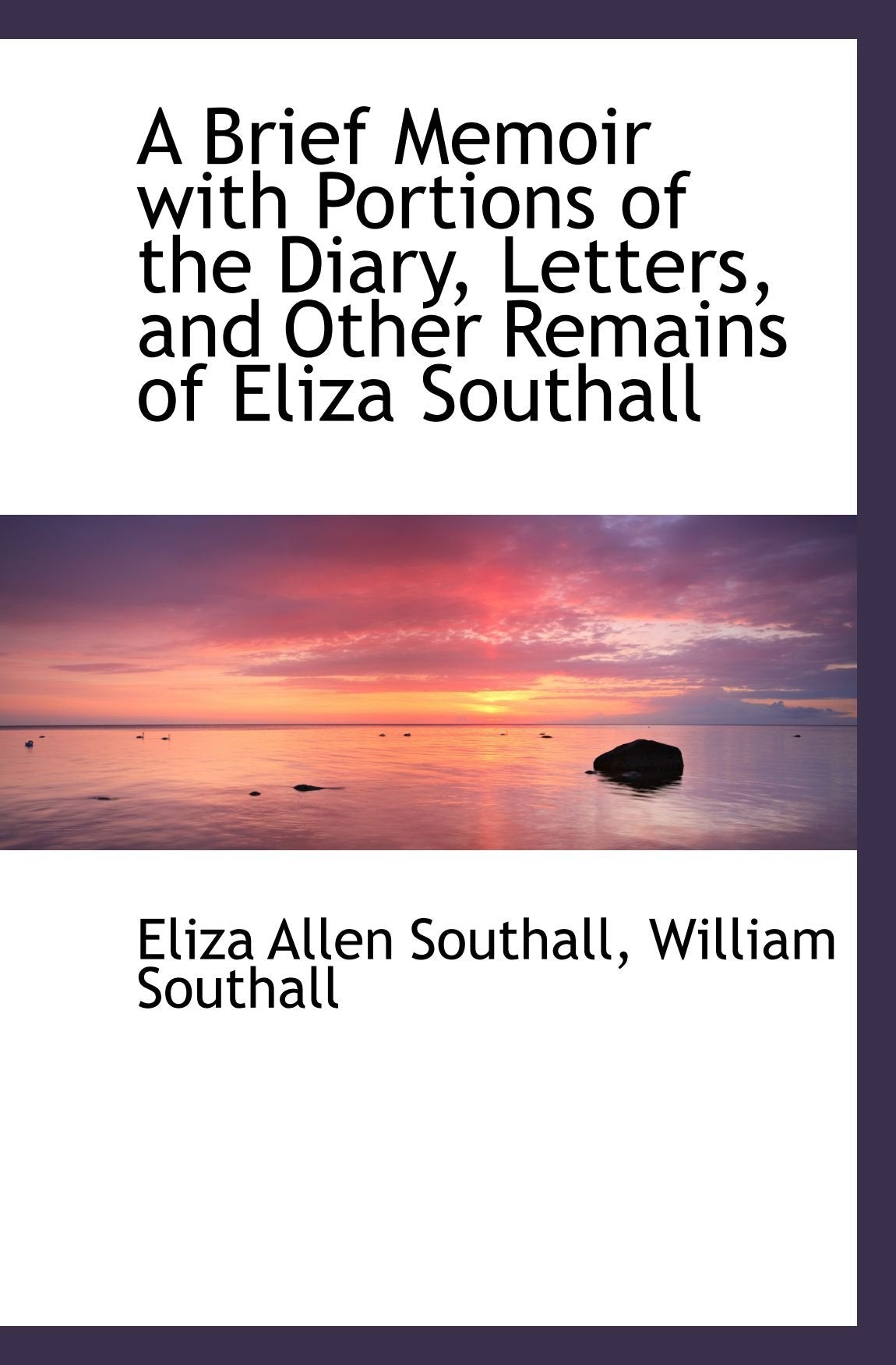 A Brief Memoir with Portions of the Diary, Letters, and Other Remains of Eliza Southall Politics & History