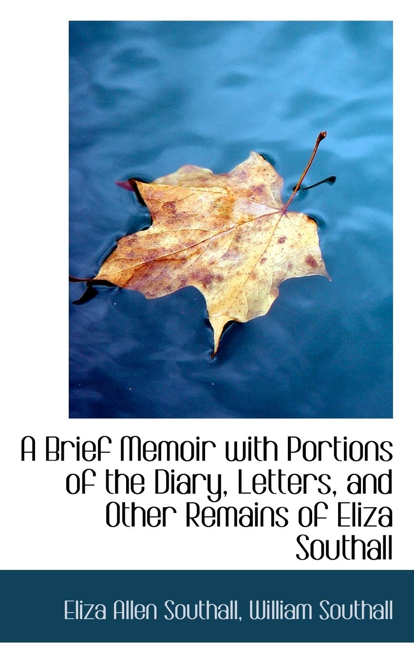 A Brief Memoir With Portions of the Diary, Letters, and Other Remains of Eliza Southall Politics & History