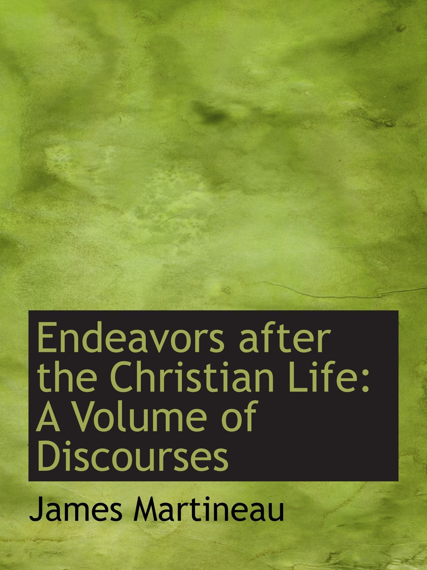 Endeavors after the Christian Life: A Volume of Discourses Politics & History