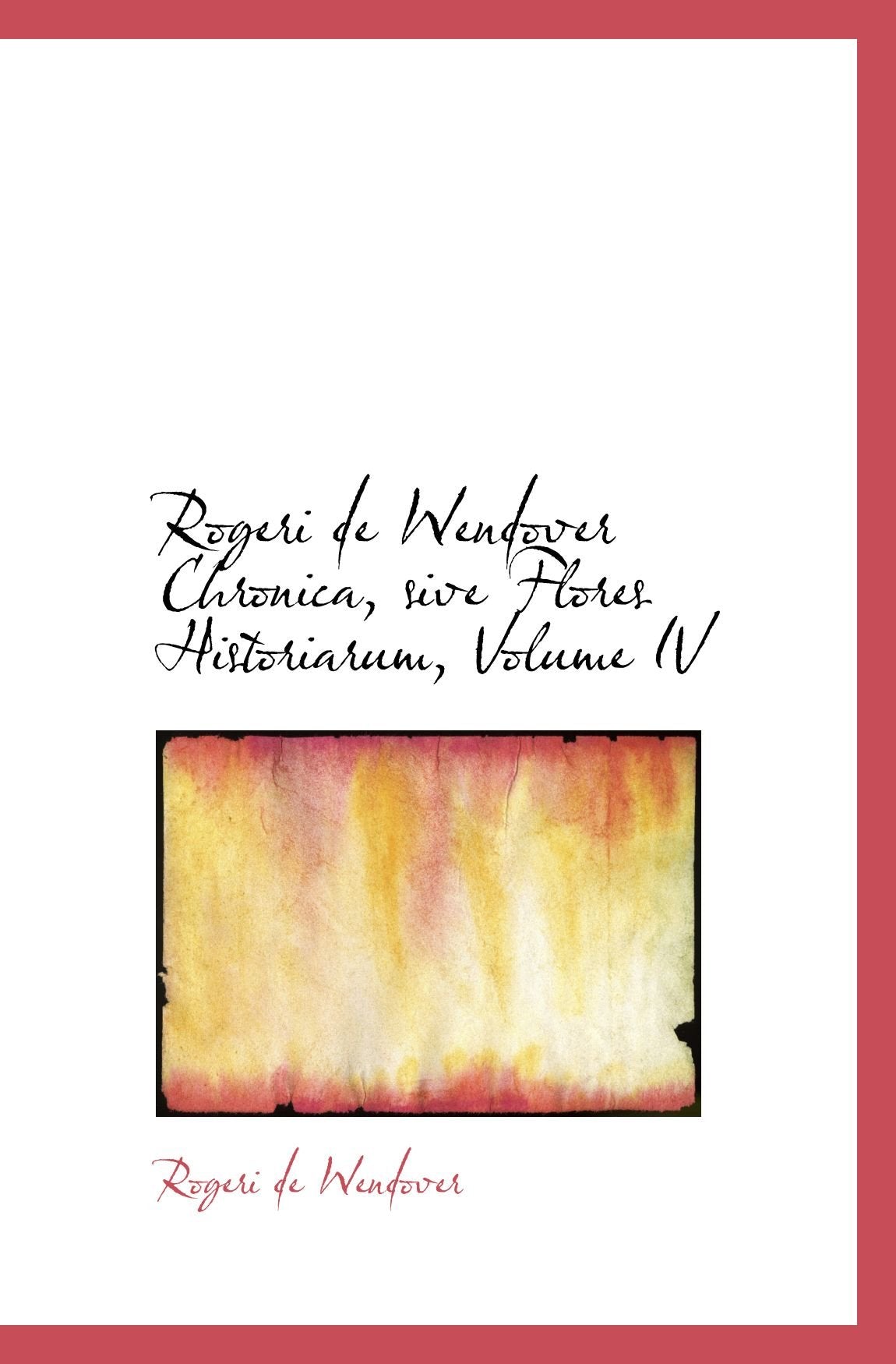 Rogeri de Wendover Chronica, sive Flores Historiarum, Volume IV Politics & History