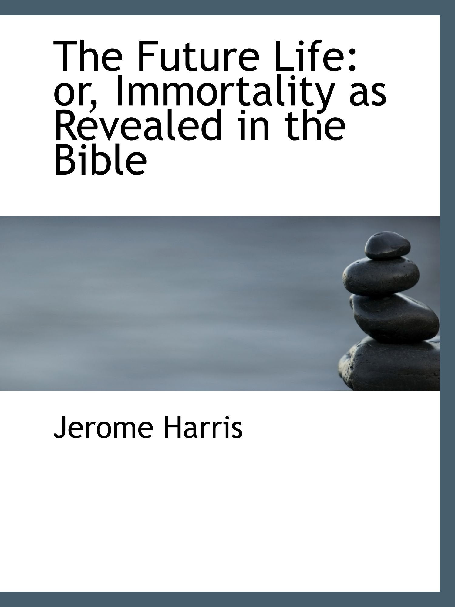 The Future Life: or, Immortality as Revealed in the Bible Books