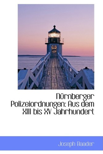 Nurnberger Polizeiordnungen: Aus Dem XIII Bis XV Jahrhundert Politics & History