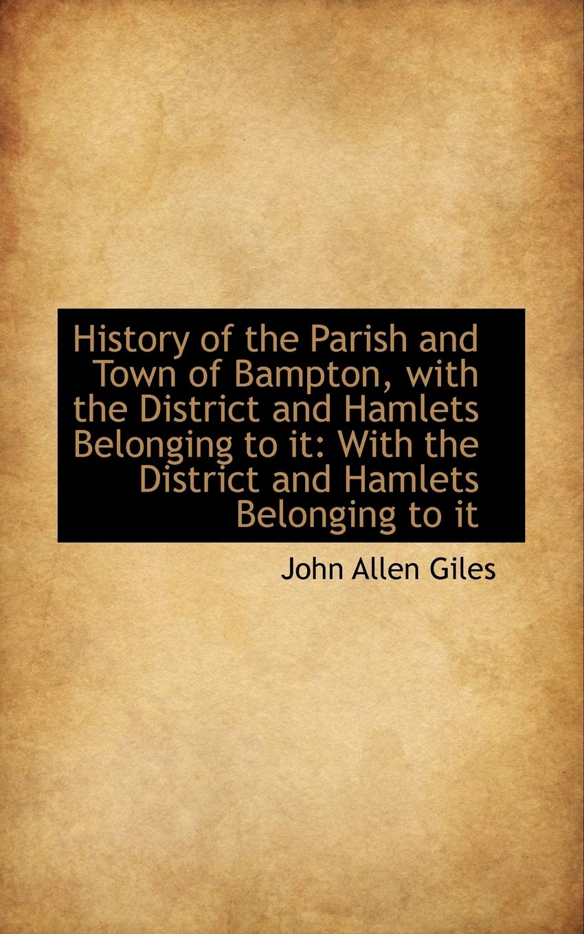 History of the Parish and Town of Bampton, With the District and Hamlets Belonging to It: With the District and Hamlets Belonging to Them Politics & History