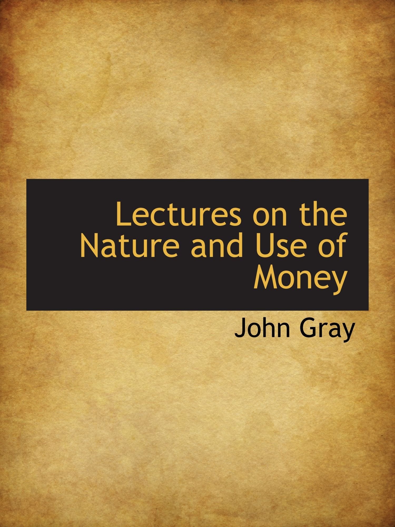Lectures on the Nature and Use of Money Politics & History