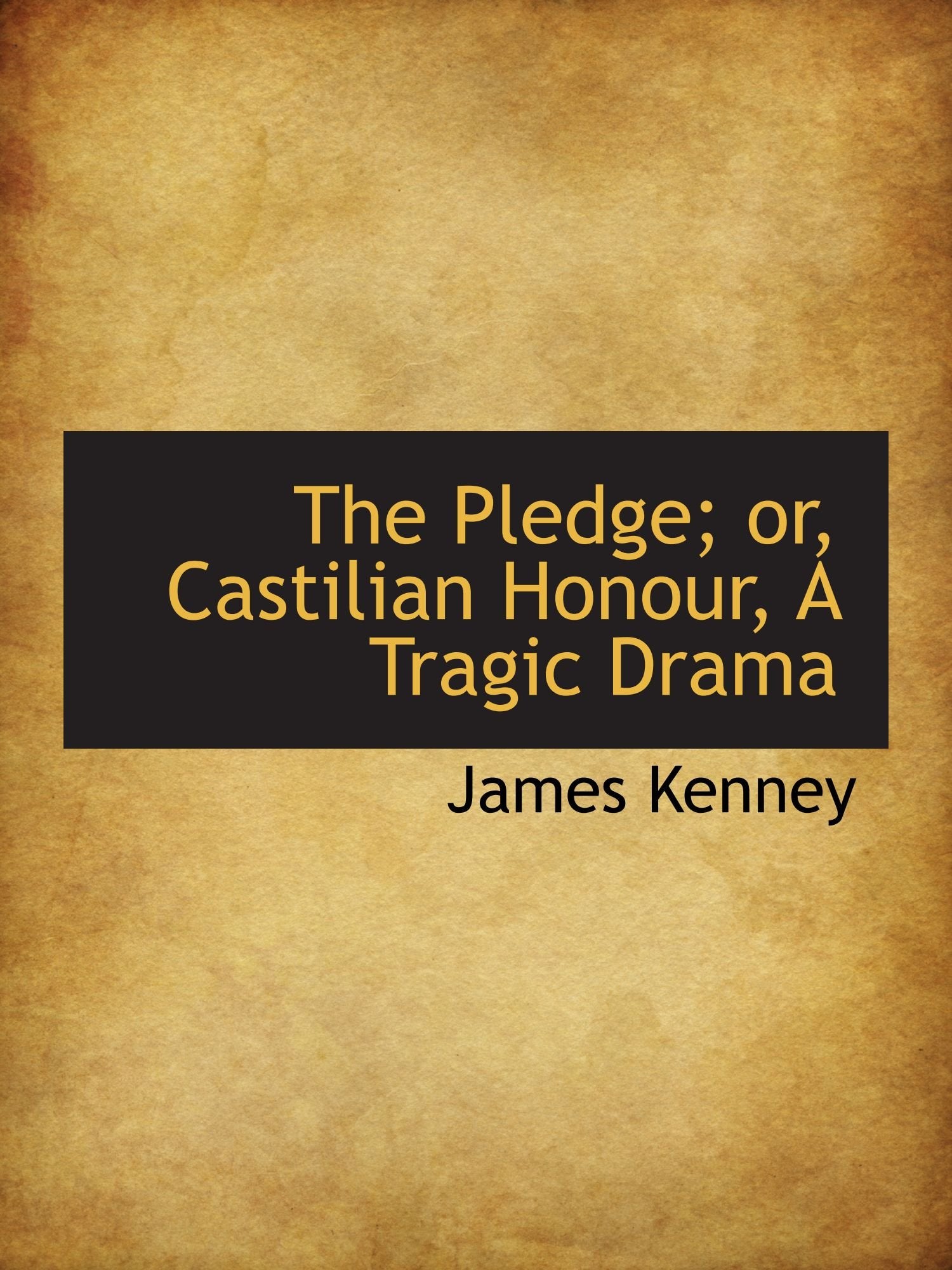 The Pledge; or, Castilian Honour, A Tragic Drama Politics & History