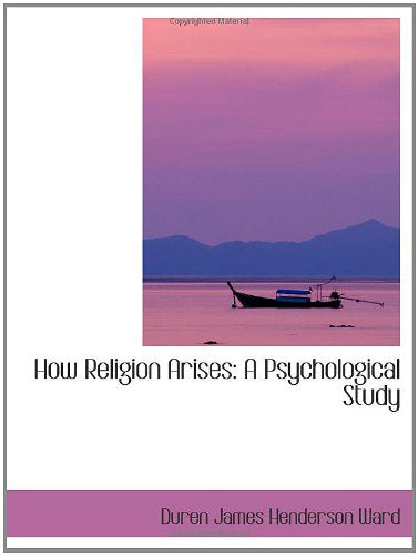 How Religion Arises: A Psychological Study Politics & History