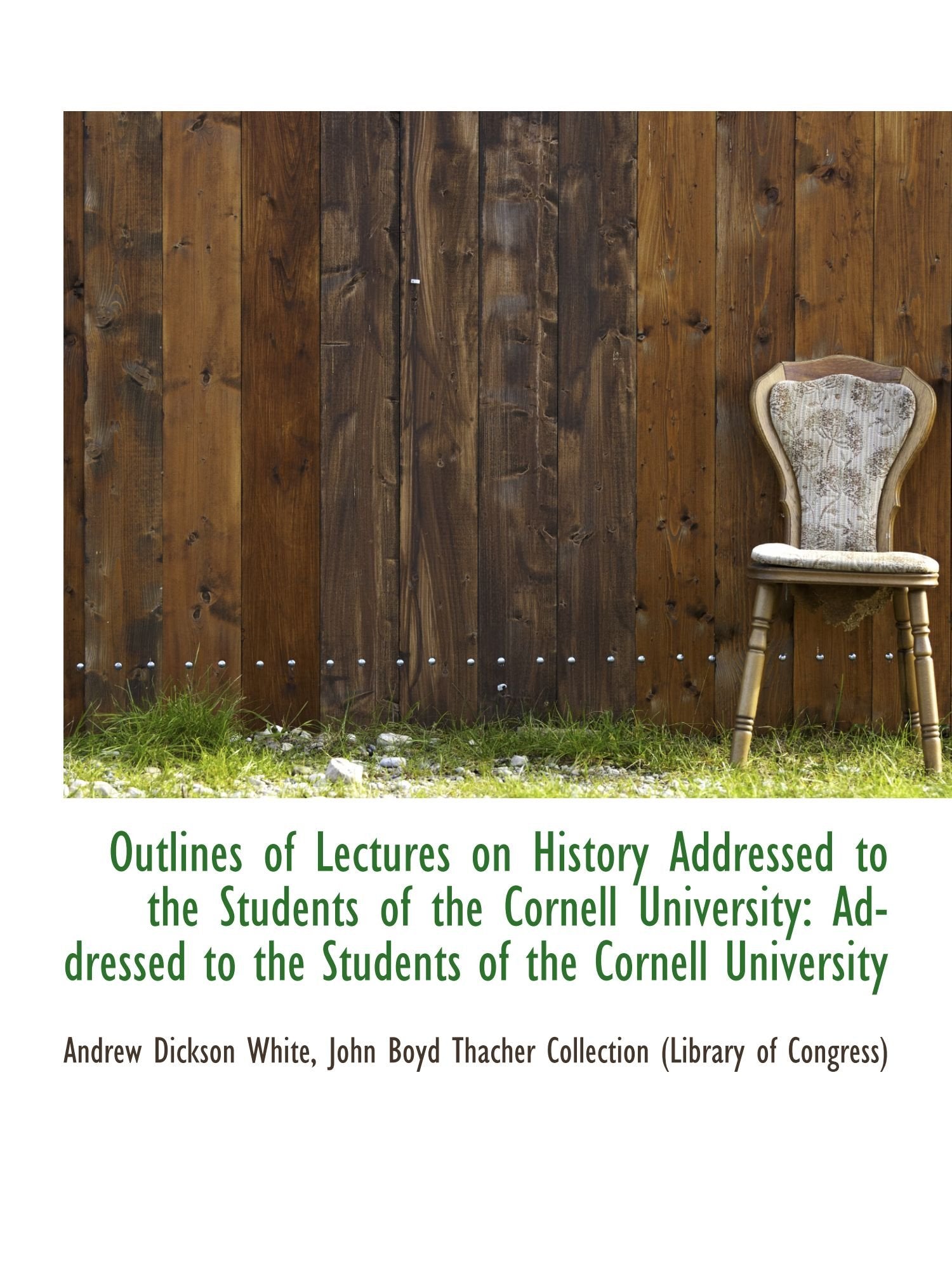 Outlines of Lectures on History Addressed to the Students of the Cornell University: Addressed to th Politics & History