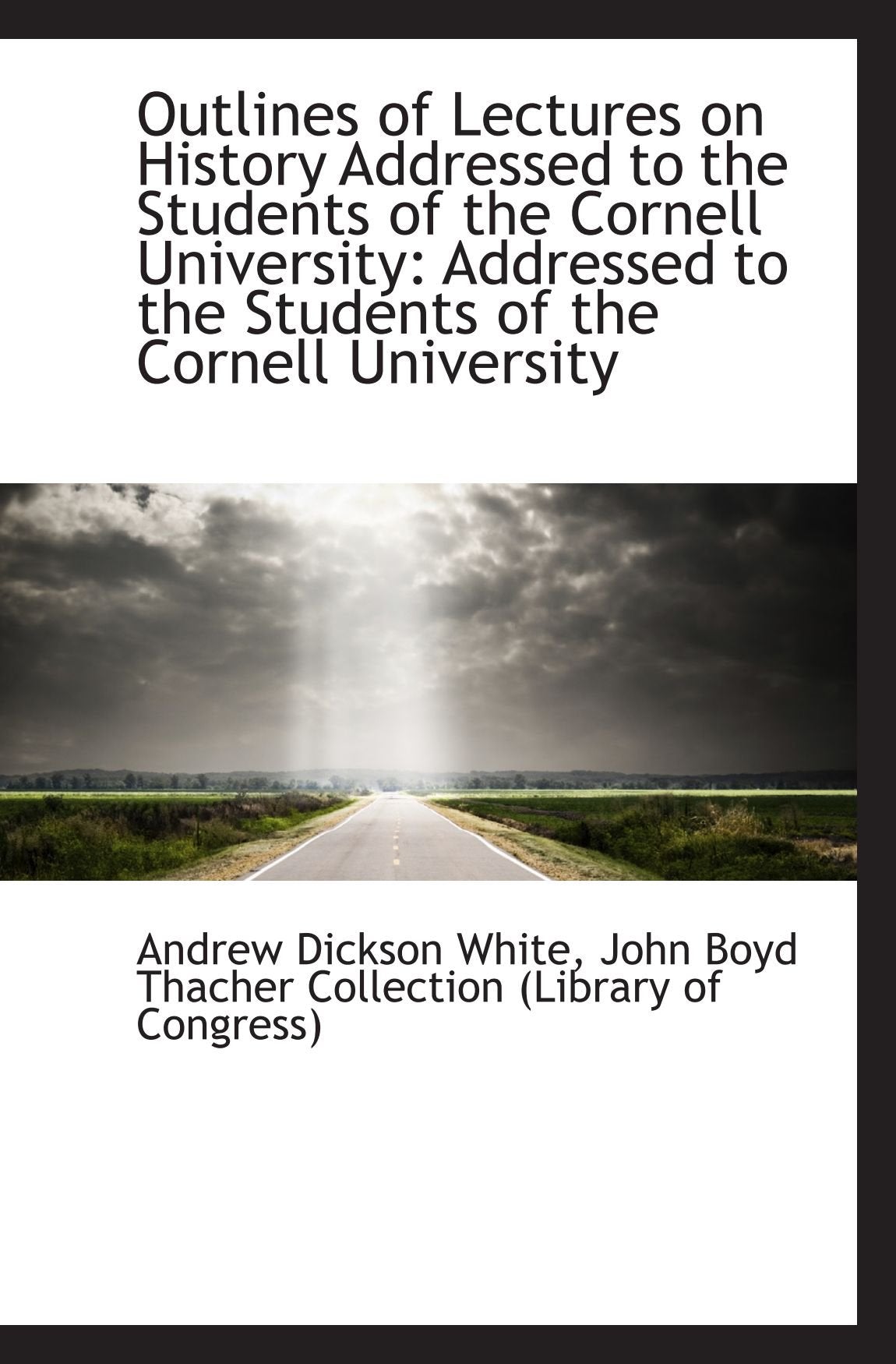 Outlines of Lectures on History Addressed to the Students of the Cornell University: Addressed to th Politics & History