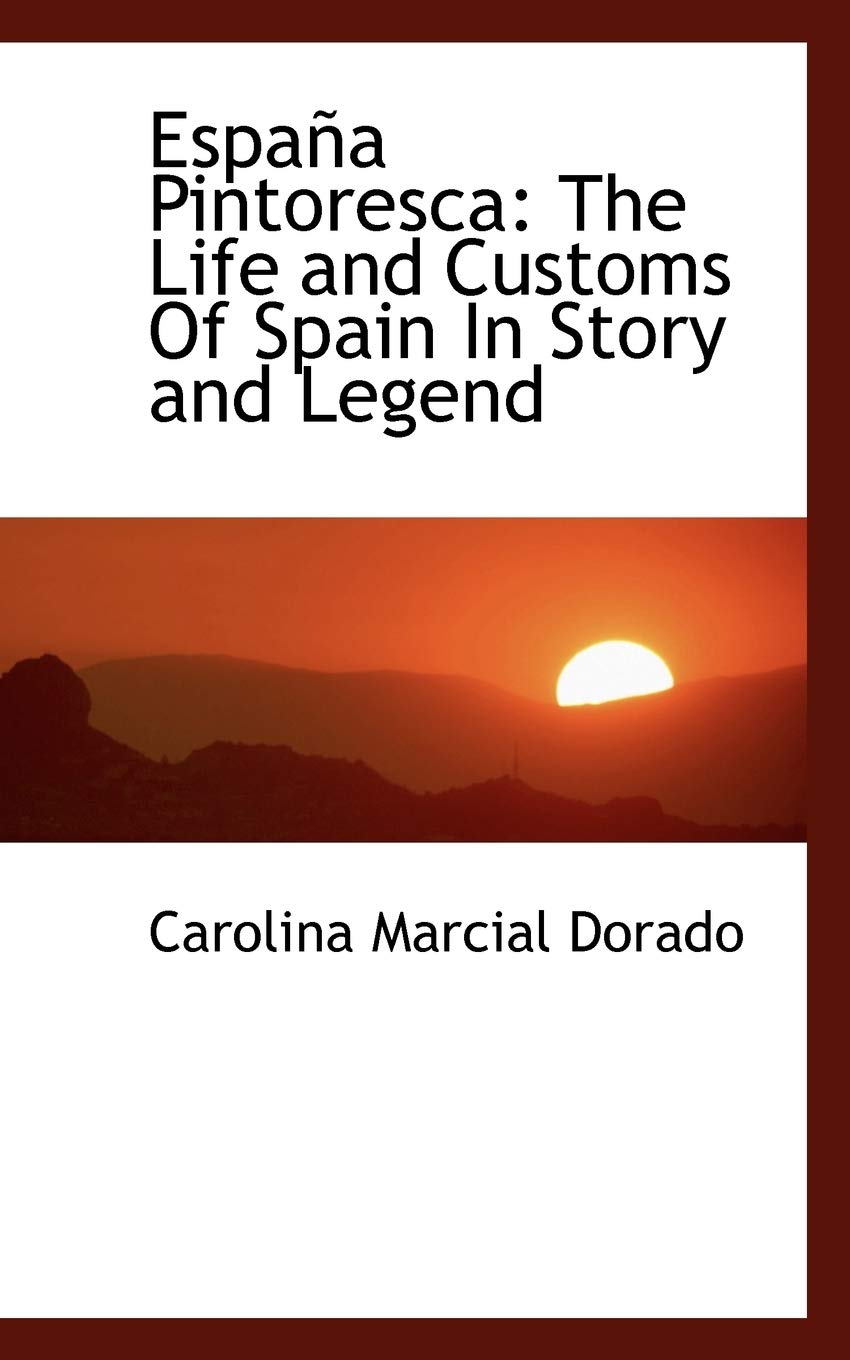 Espana Pintoresca: The Life and Customs of Spain in Story and Legend Politics & History