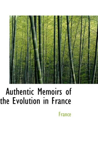 Authentic Memoirs of the Evolution in France Politics & History