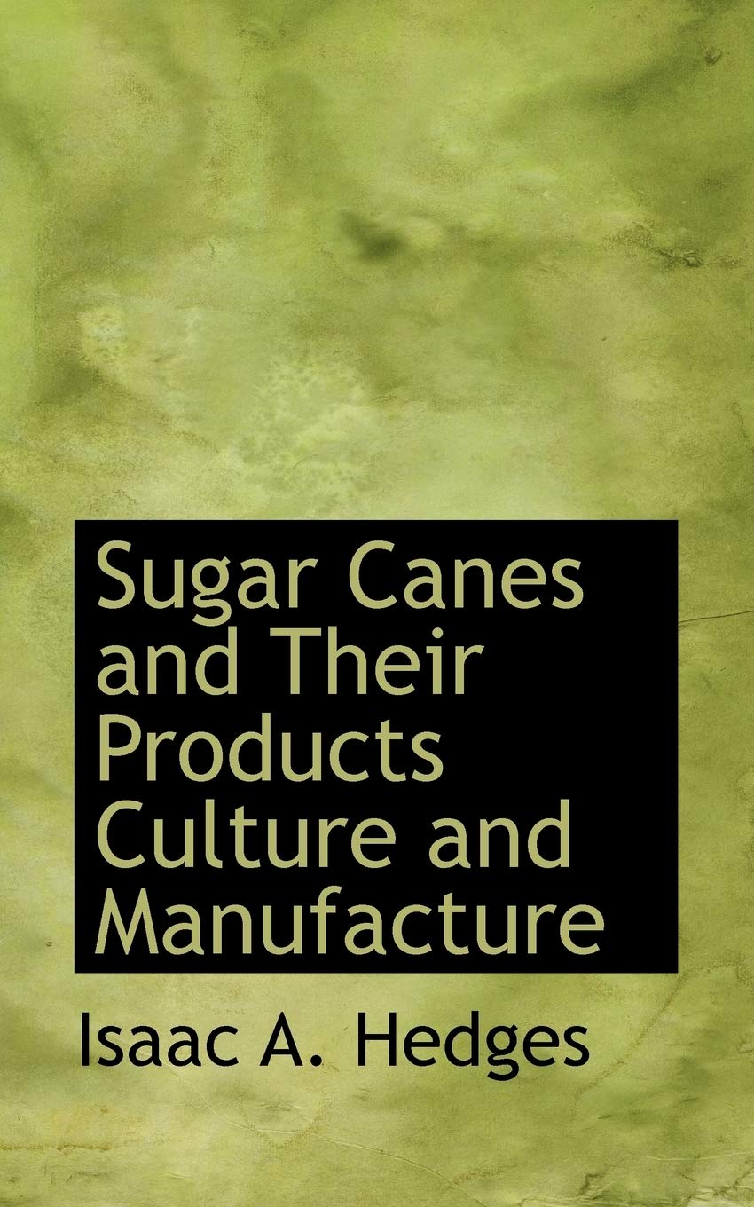 Sugar Canes and Their Products Culture and Manufacture Politics & History