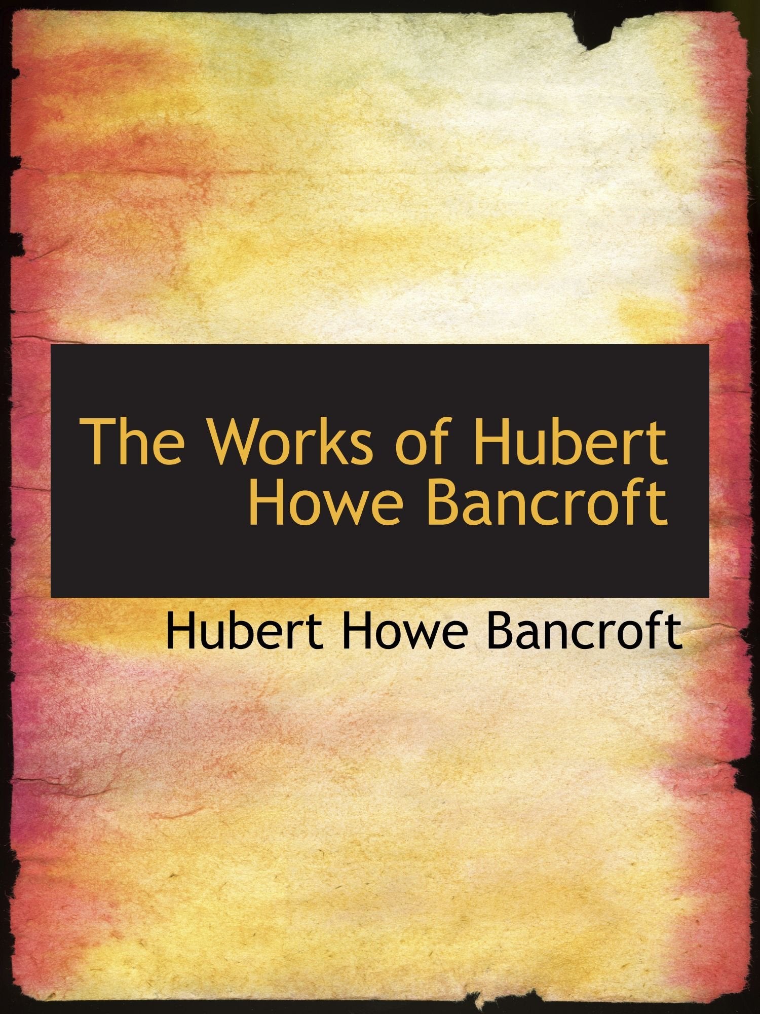 The Works of Hubert Howe Bancroft Politics & History