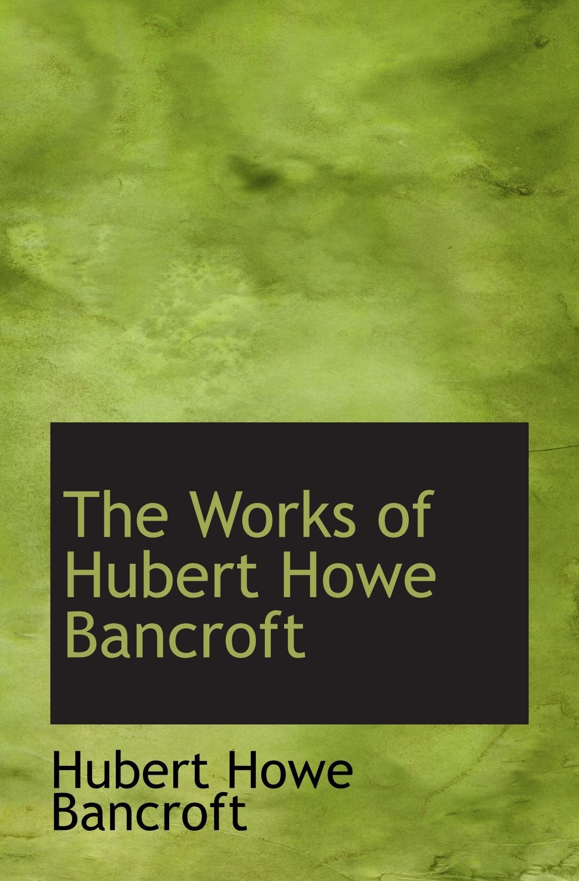 The Works of Hubert Howe Bancroft Politics & History