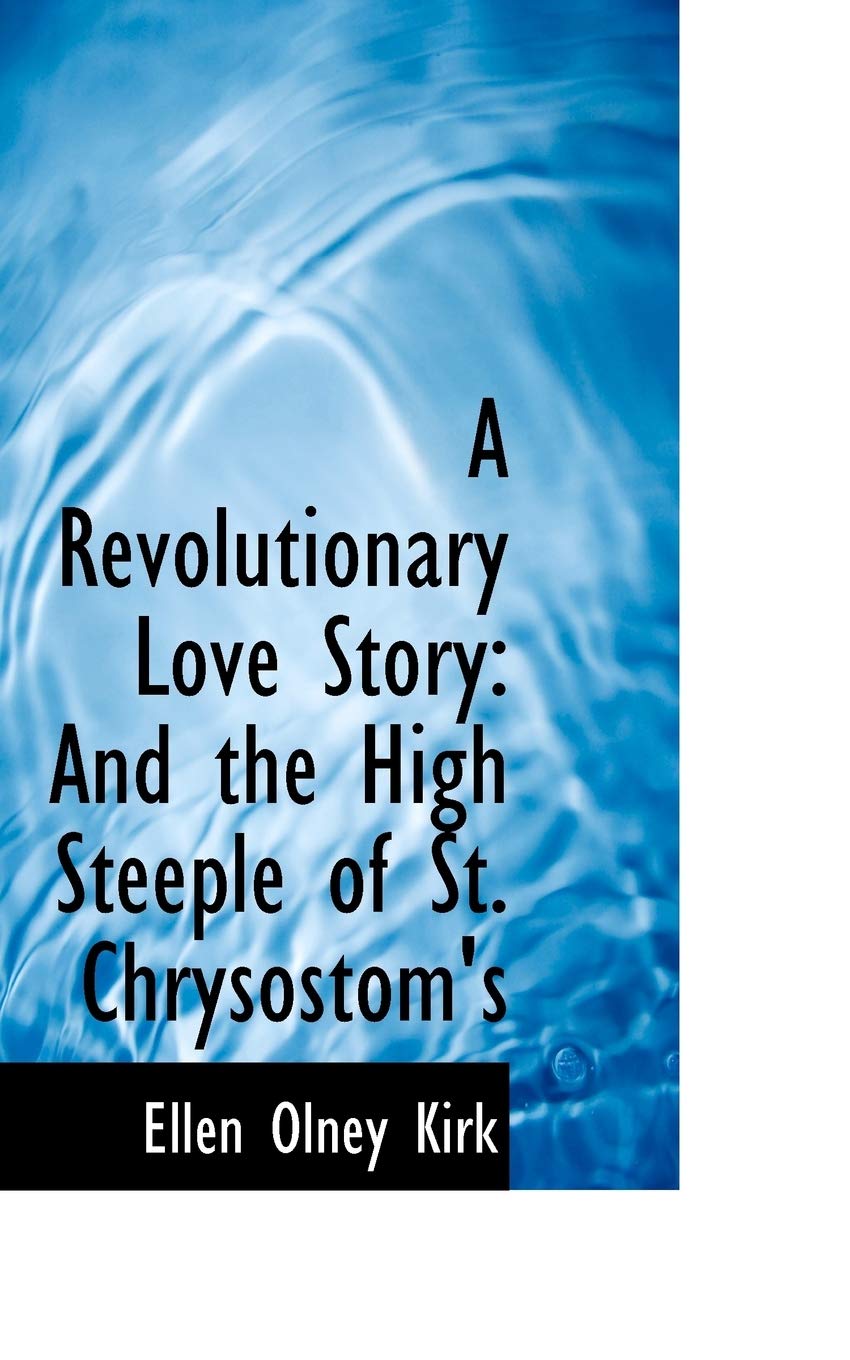 A Revolutionary Love Story: And the High Steeple of St. Chrysostom's Politics & History