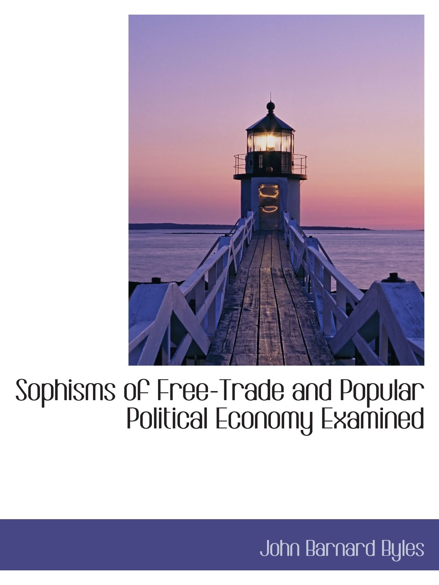 Sophisms of Free-Trade and Popular Political Economy Examined Politics & History