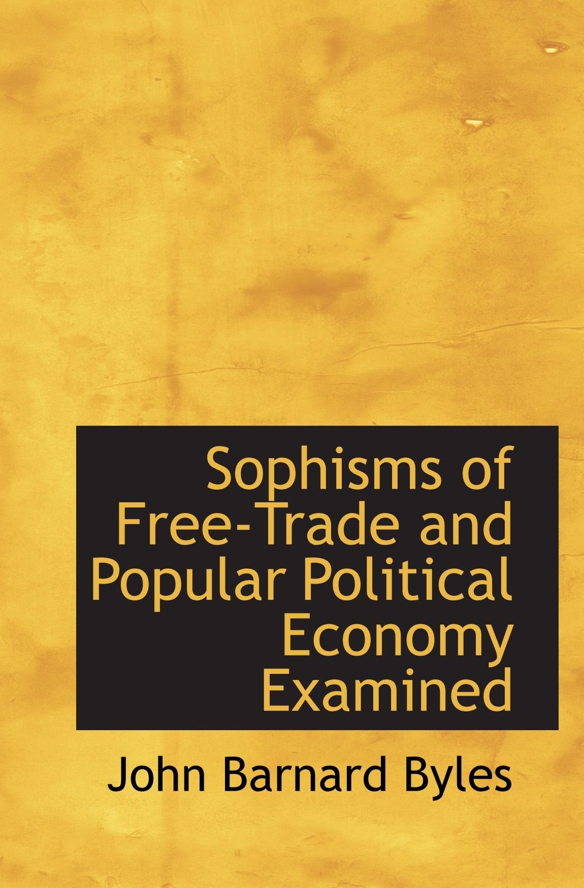 Sophisms of Free-Trade and Popular Political Economy Examined Politics & History