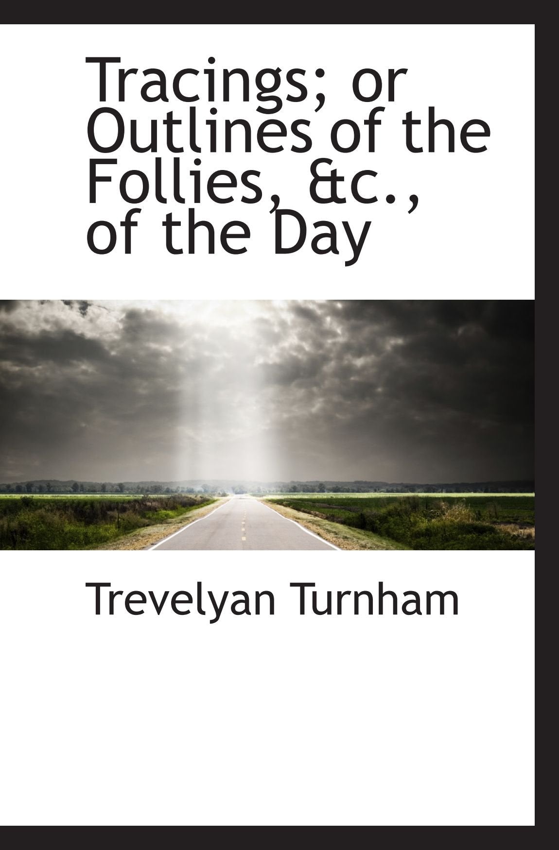 Tracings; or Outlines of the Follies, &c., of the Day Politics & History