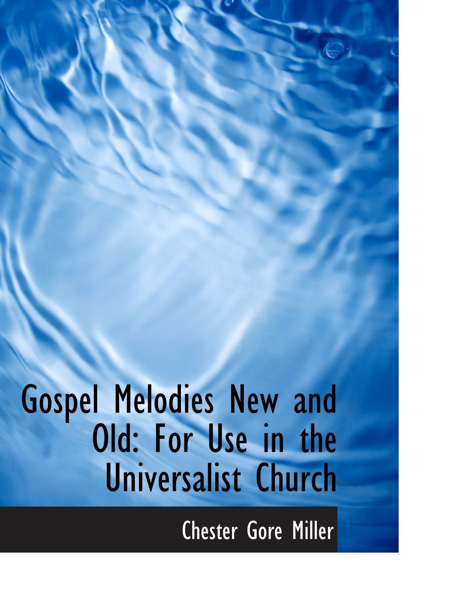 Gospel Melodies New and Old: For Use in the Universalist Church Politics & History