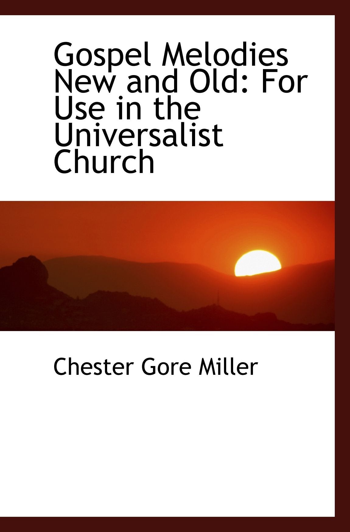 Gospel Melodies New and Old: For Use in the Universalist Church Politics & History