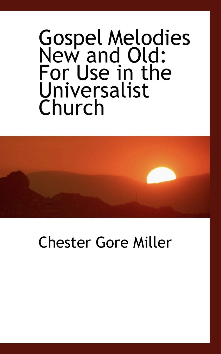 Gospel Melodies New and Old: For Use in the Universalist Church Politics & History