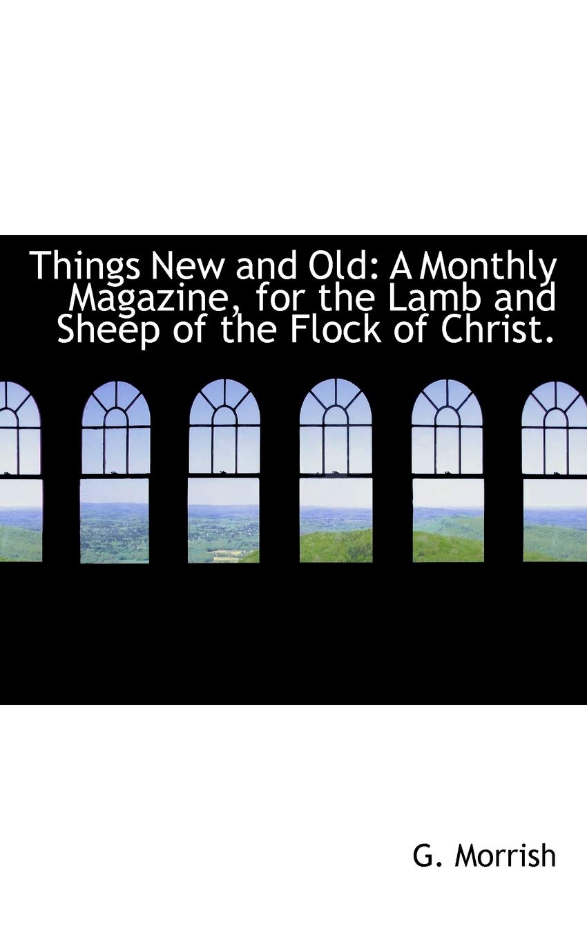 Things New and Old: A Monthly Magazine, for the Lamb and Sheep of the Flock of Christ. Politics & History