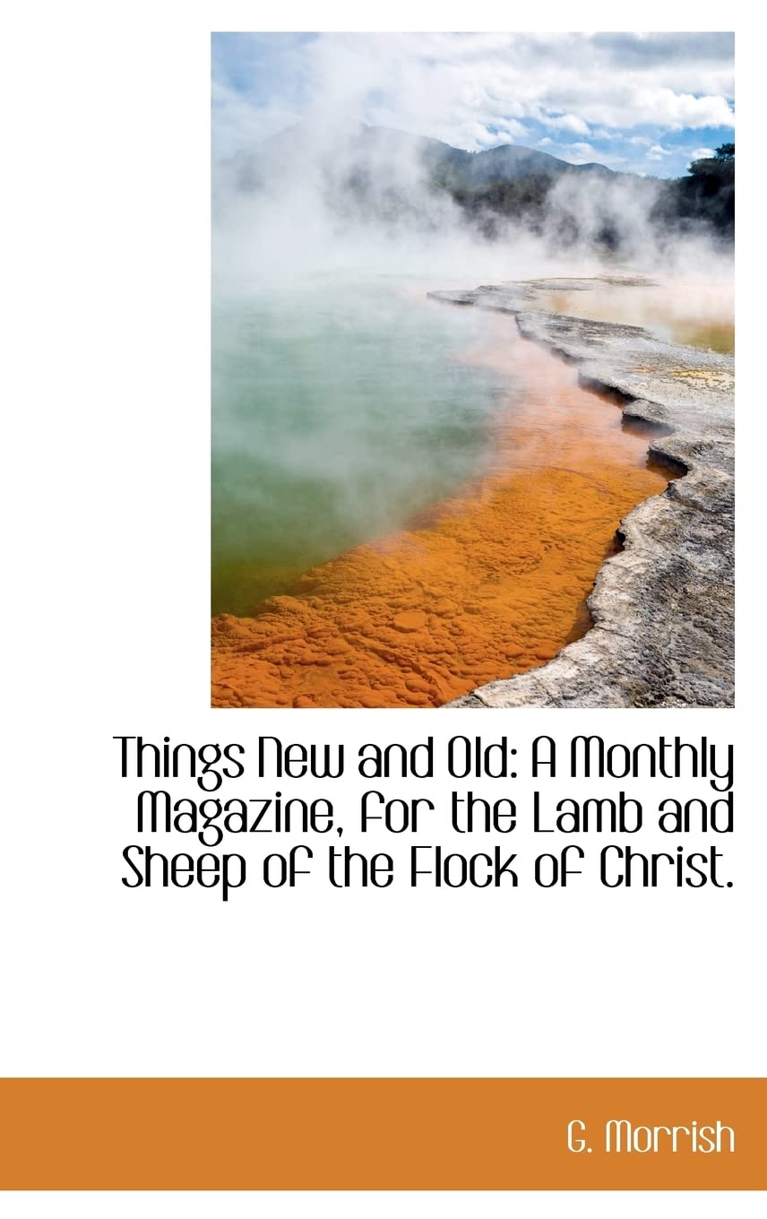 Things New and Old: A Monthly Magazine, for the Lamb and Sheep of the Flock of Christ. Politics & History
