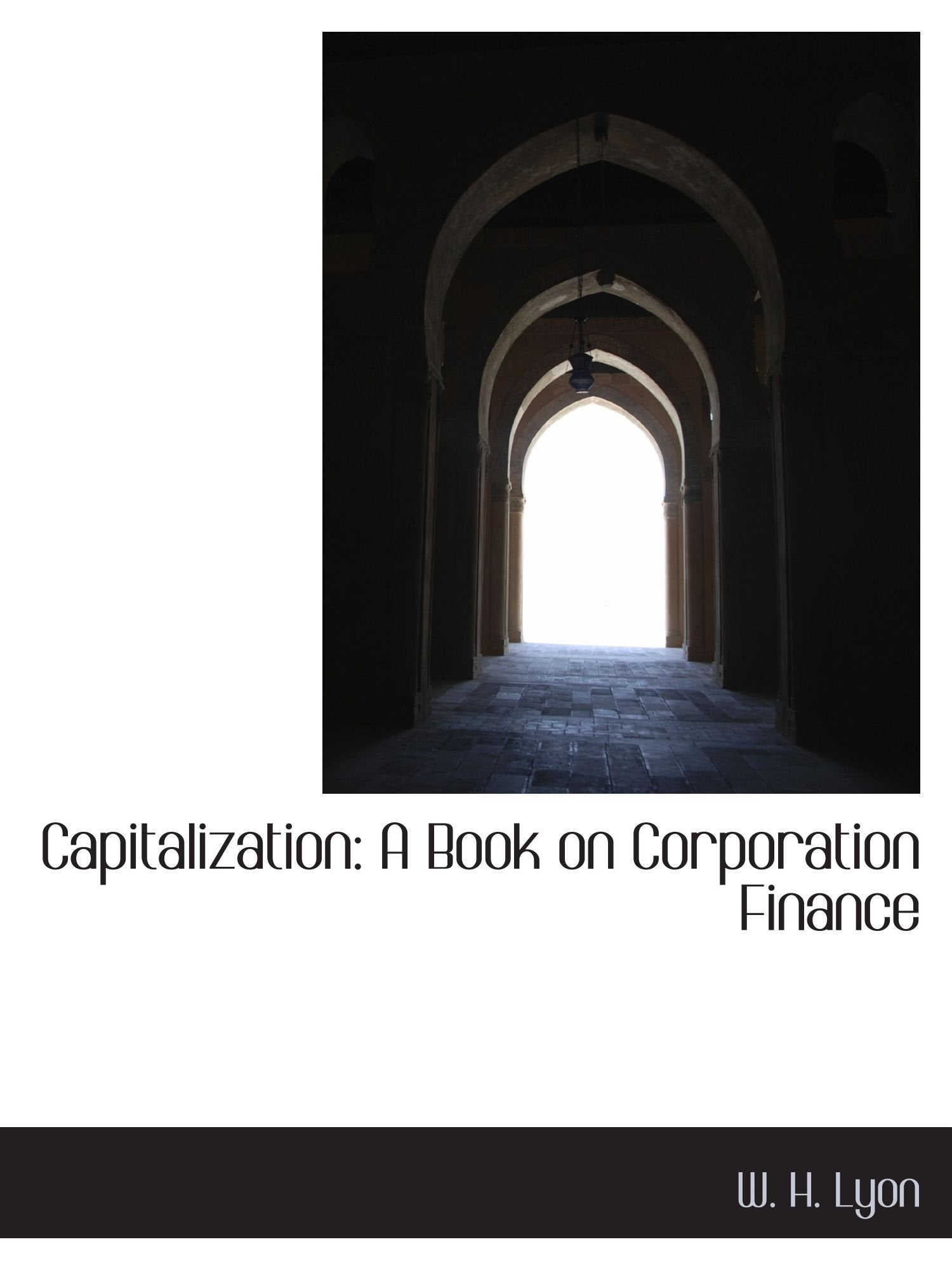 Capitalization: A Book on Corporation Finance Politics & History