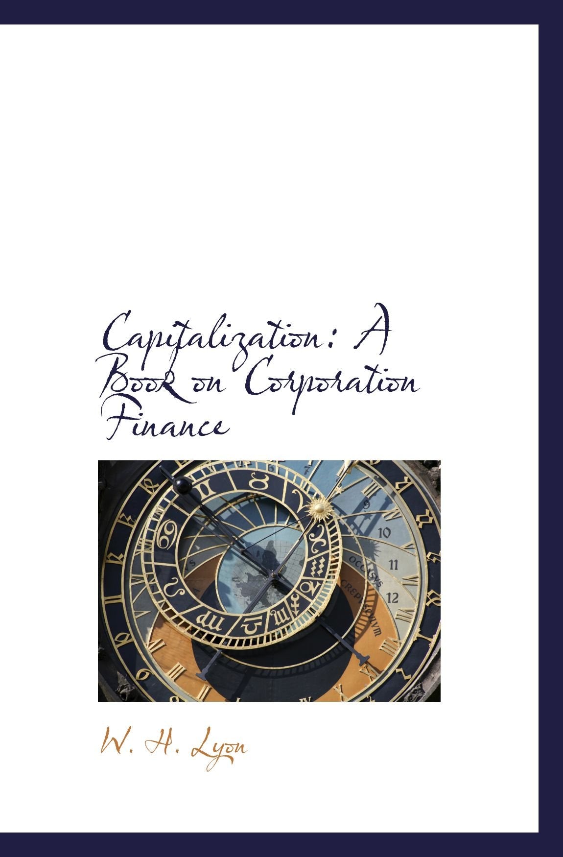 Capitalization: A Book on Corporation Finance Politics & History