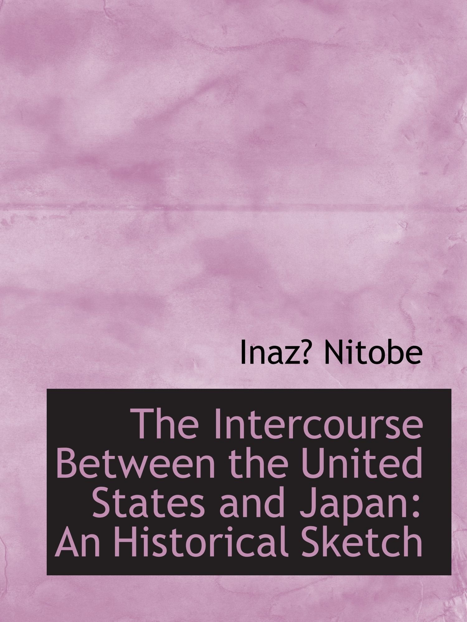 The Intercourse Between the United States and Japan: An Historical Sketch Politics & History
