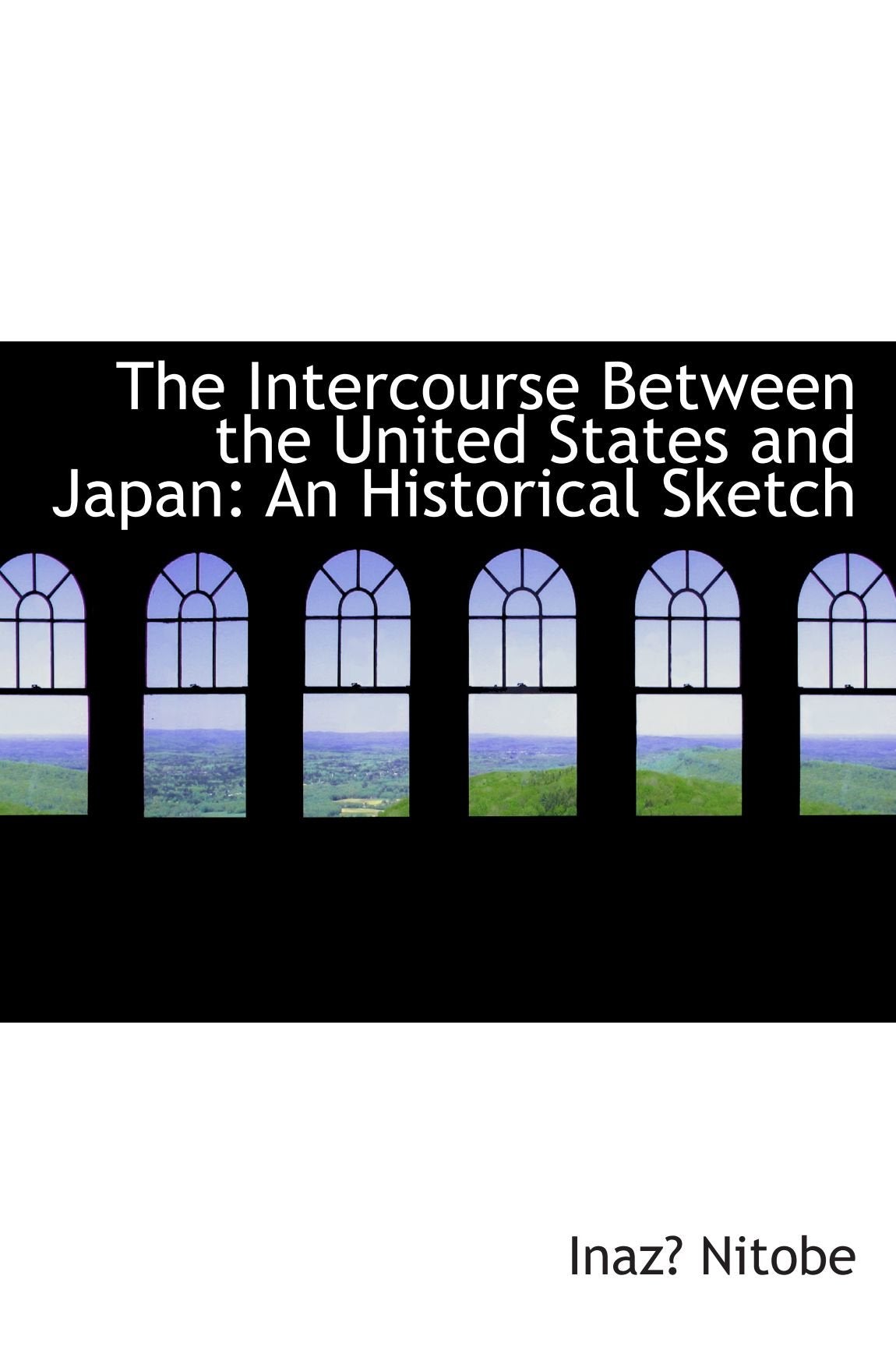 The Intercourse Between the United States and Japan: An Historical Sketch Politics & History