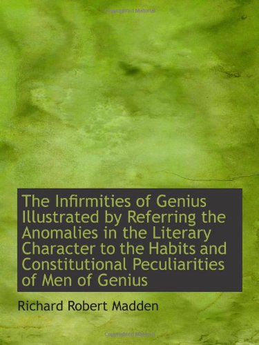 The Infirmities of Genius Illustrated by Referring the Anomalies in the Literary Character to the Ha Politics & History