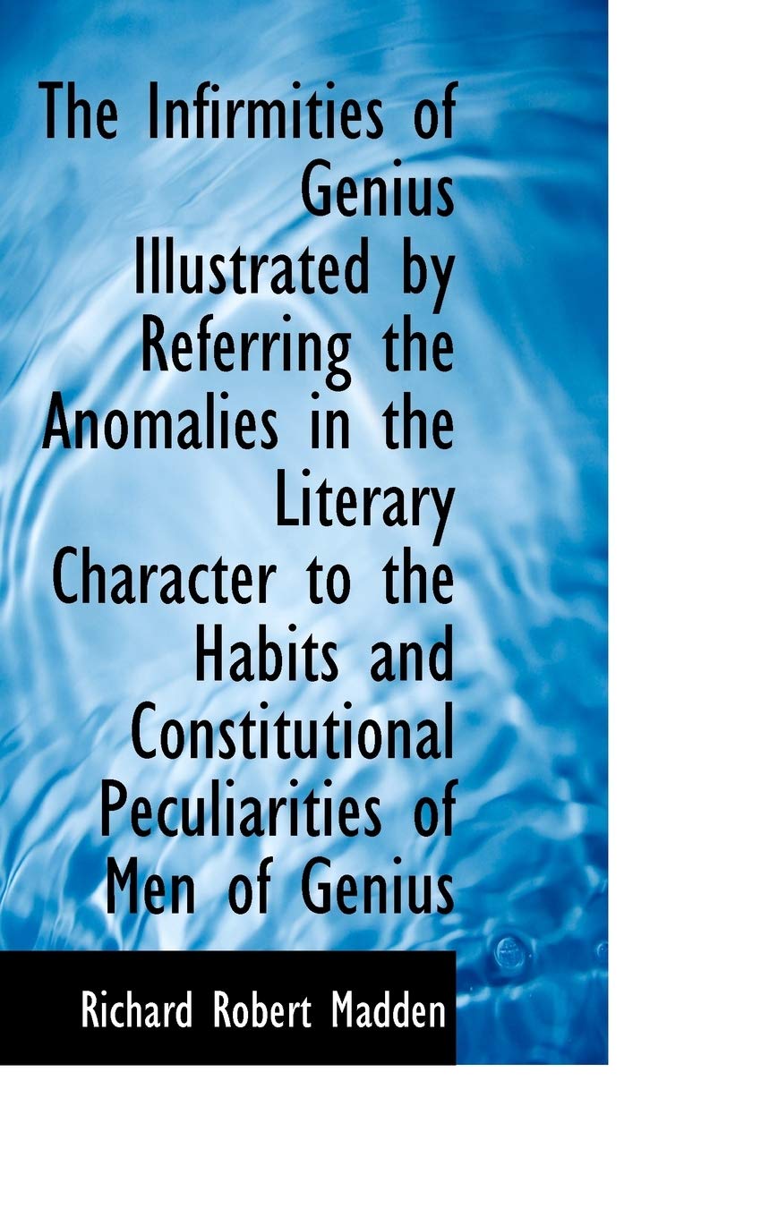 The Infirmities of Genius Illustrated by Referring the Anomalies in the Literary Character to the Ha Politics & History