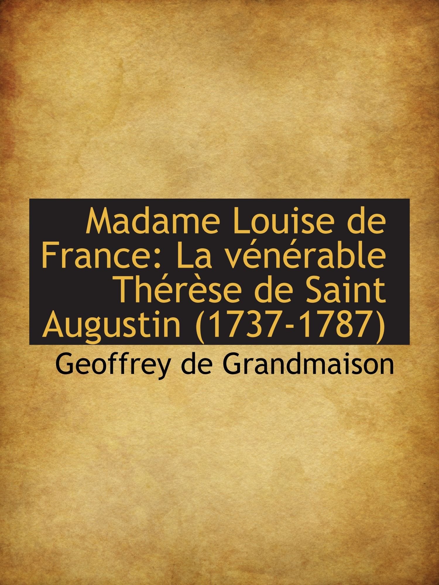 Madame Louise de France: La vénérable Thérèse de Saint Augustin (1737-1787) Politics & History