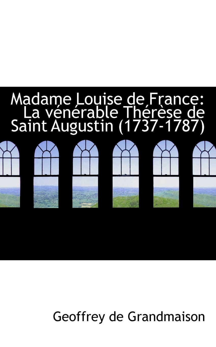 Madame Louise De France: La Venerable Thererse De Saint Augustin: La Venerable Therese de Saint Augustin (1737-1787) Politics & History