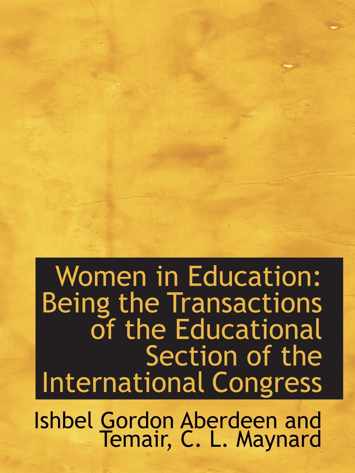 Women in Education: Being the Transactions of the Educational Section of the International Congress Politics & History