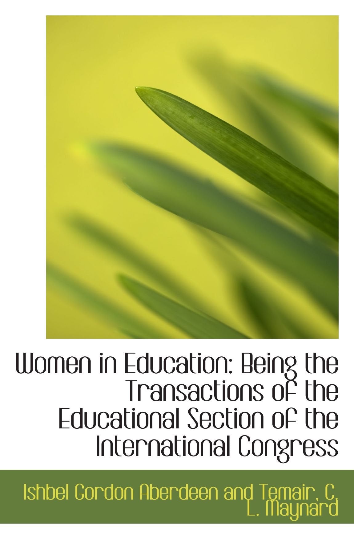 Women in Education: Being the Transactions of the Educational Section of the International Congress Politics & History