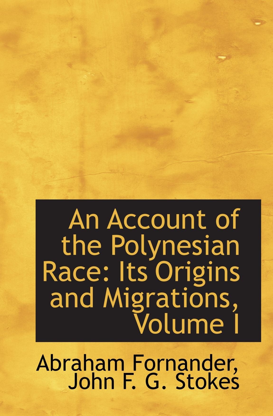 An Account of the Polynesian Race: Its Origins and Migrations, Volume I Politics & History