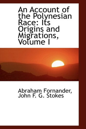 An Account of the Polynesian Race: Its Origins and Migrations and the Ancient History of the Hawaiian Peopl to the Times of Kamehameah I: Its Origins and Migrations, Volume I Books