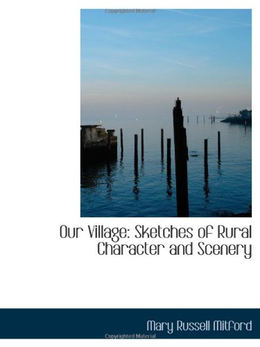 Our Village: Sketches of Rural Character and Scenery Politics & History
