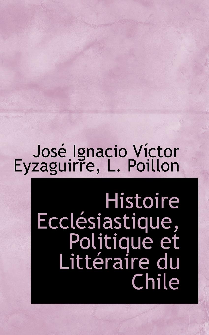 Histoire Ecclesiastique, Politique Et Litteraire Du Chile Politics & History