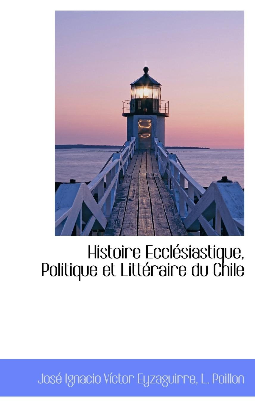 Histoire Ecclesiastique, Politique Et Litteraire Du Chile Politics & History