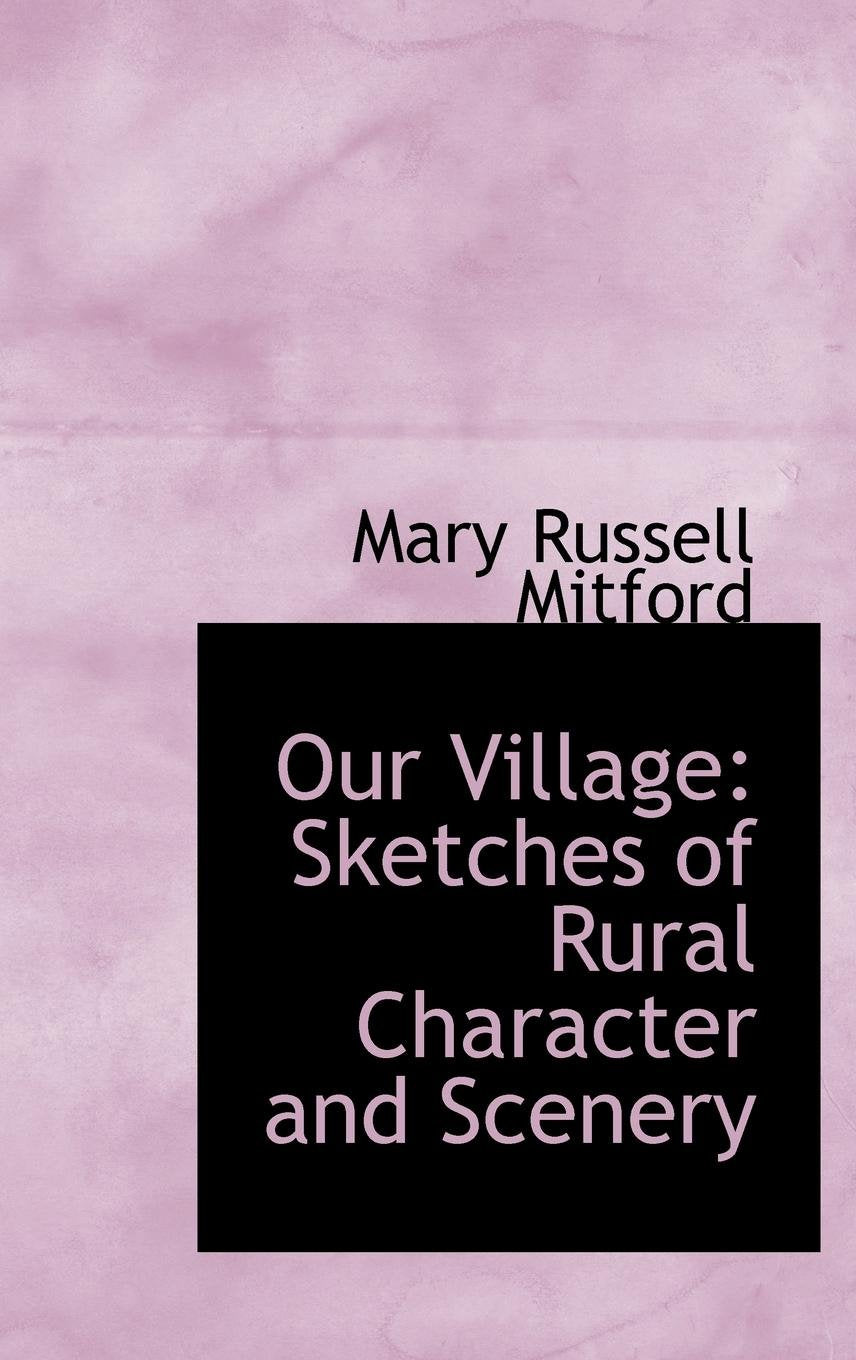 Our Village: Sketches of Rural Character and Scenery Classics