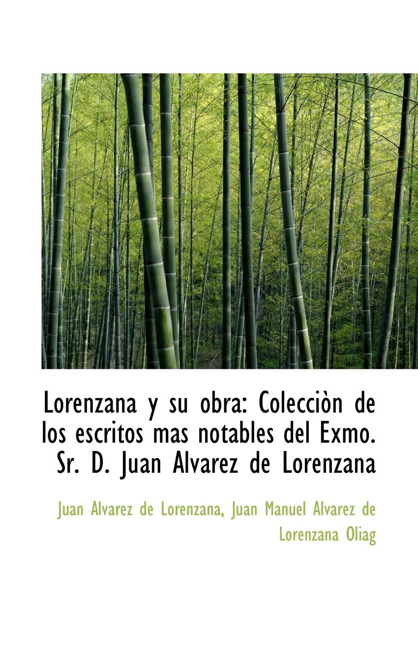 Lorenzana y su obra: Coleccion De Los Escritos Mis Notables Del Exmo. Sr. D. Juan Alvarez De Lorenza: Colecci N de Los Escritos M?'s Notables del Exmo. Sr. D. Juan Alvarez de Lorenza Politics & History