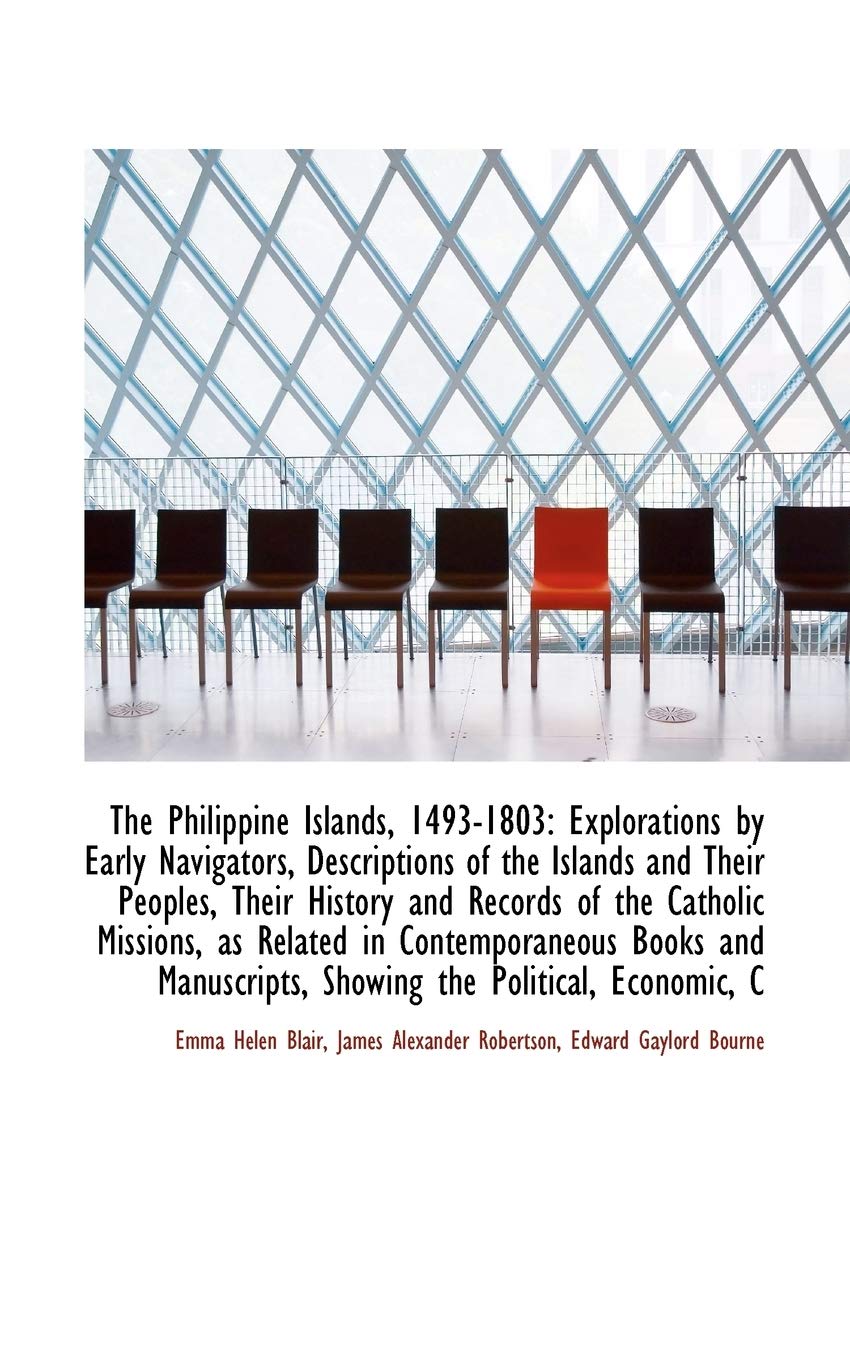 The Philippine Islands, 1493-1803: Explorations by Early Navigators, Descriptions of the Islands and Politics & History