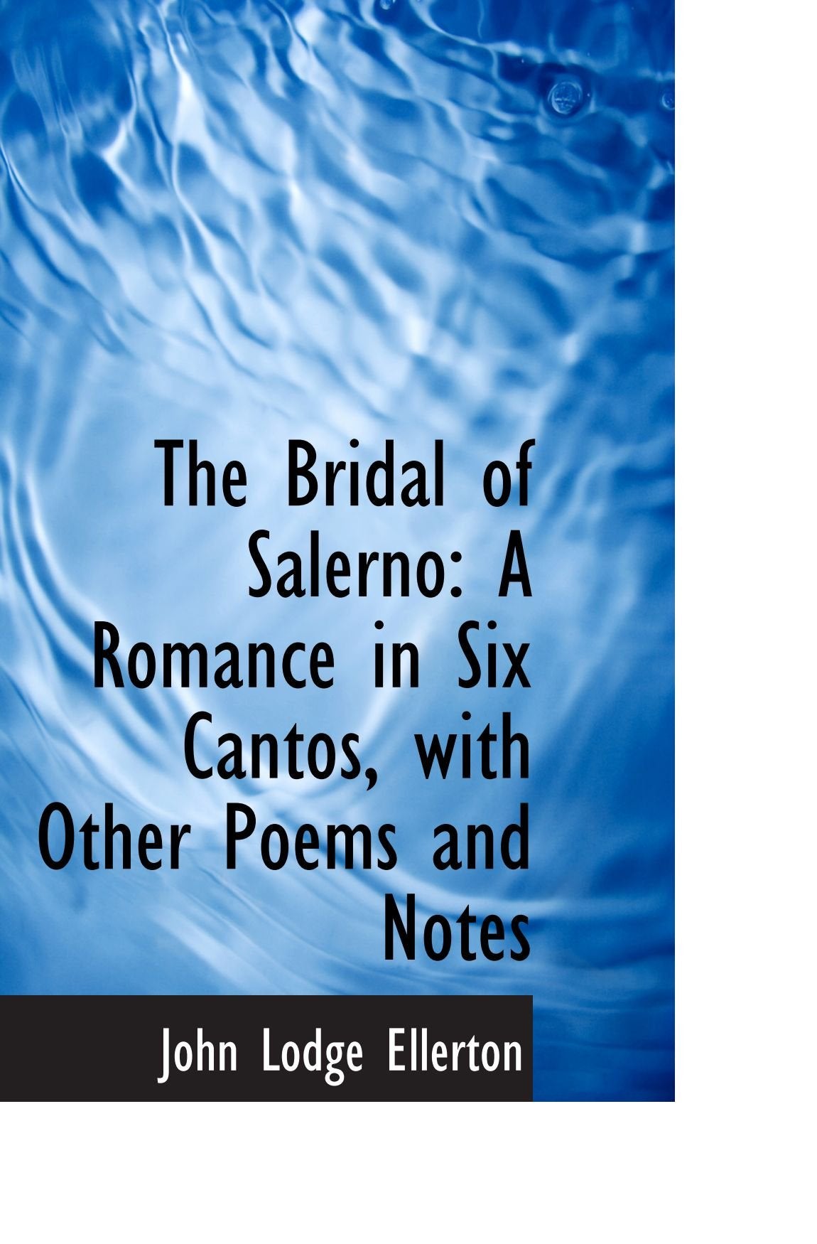 The Bridal of Salerno: A Romance in Six Cantos, with Other Poems and Notes Books