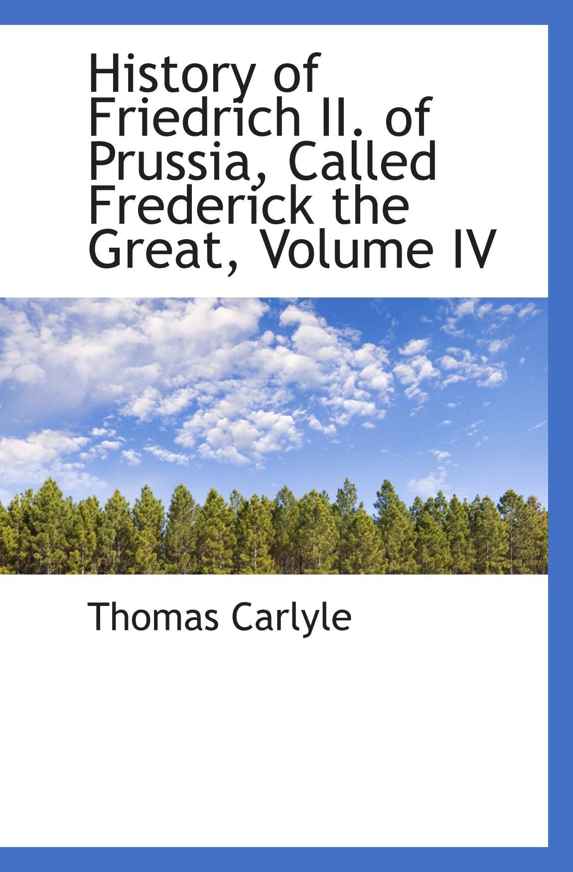 History of Friedrich II. of Prussia, Called Frederick the Great, Volume IV Politics & History